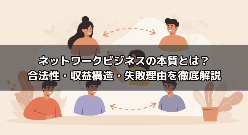 ネットワークビジネスの本質とは？合法性・収益構造・失敗理由を徹底解説