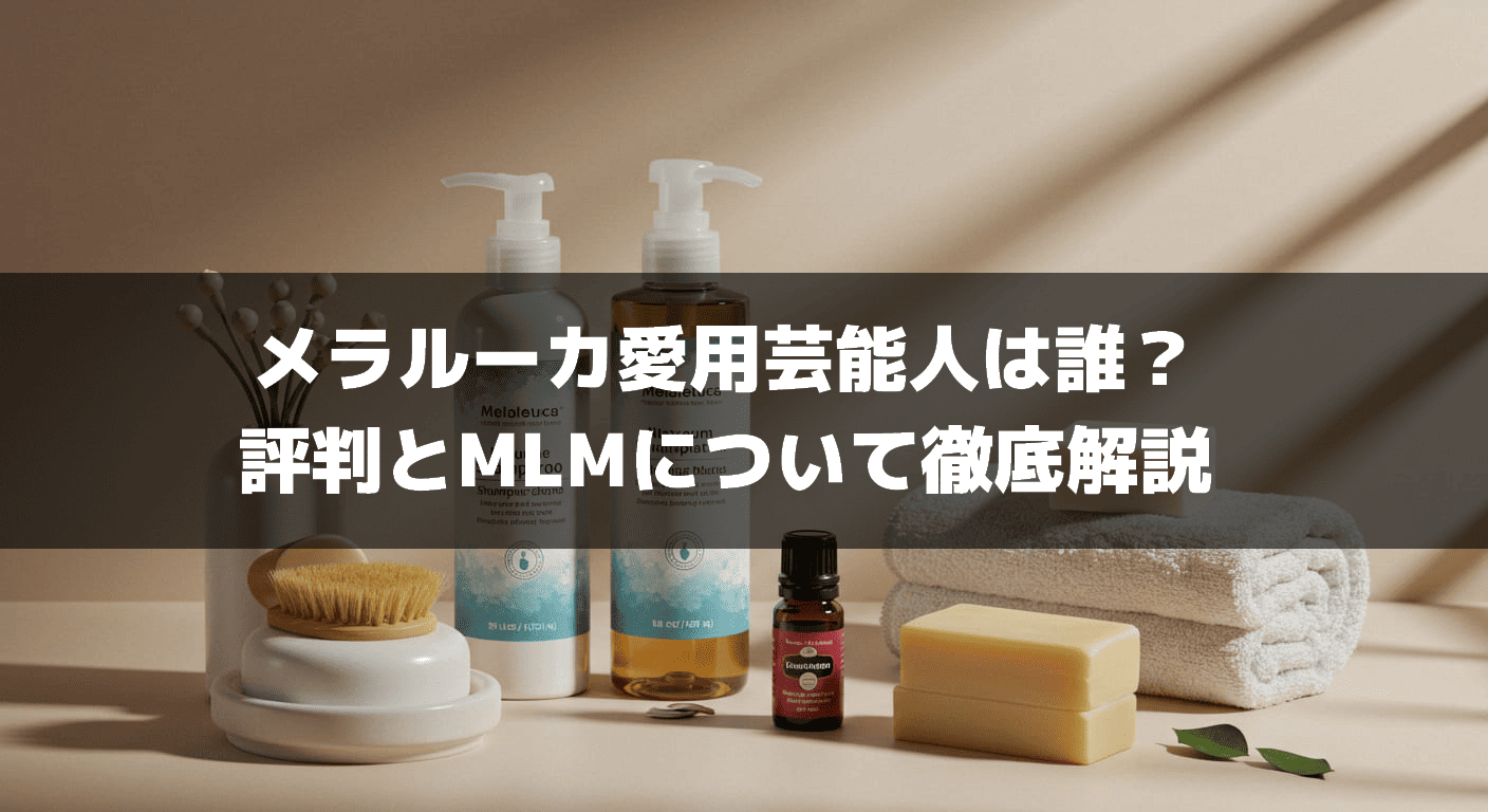 メラルーカ愛用芸能人は誰？評判とMLMについて徹底解説